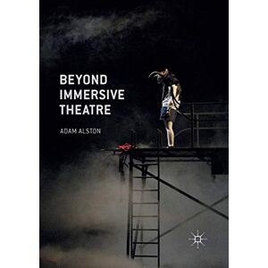 Alston, Adam Beyond Immersive Theatre: Aesthetics, Politics and Productive Participation Alston, Adam Beyond Immersive Theatre: Aesthetics, Politics and Productive Participation