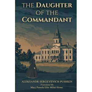 PUSHKIN, ALEKSANDR SERGEYEVICH The Daughter of the Commandant: A Russian Romance PUSHKIN, ALEKSANDR SERGEYEVICH The Daughter of the Commandant: A Russian Romance