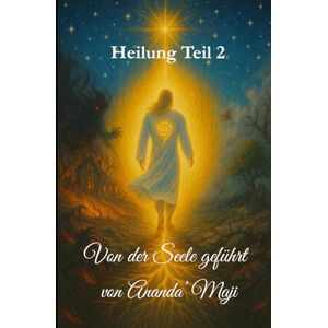 Radhakrishnan, Ananda'Maji Heilung Teil 2: Von der Seele geführt Radhakrishnan, Ananda'Maji Heilung Teil 2: Von der Seele geführt