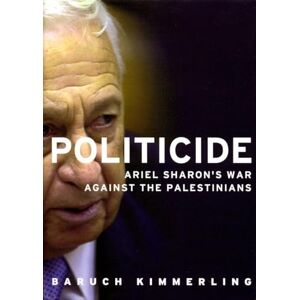 Kimmerling, Baruch Politicide: The Real Legacy of Ariel Sharon: Ariel Sharon’s War Against the Palestinians Kimmerling, Baruch Politicide: The Real Legacy of Ariel Sharon: Ariel Sharon’s War Against the Palestinians