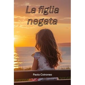 Cotroneo, Paolo La figlia negata Cotroneo, Paolo La figlia negata
