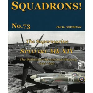 Listemann, Phil H. The Supermarine Spitfire Mk. XIV: The definitive operational history 1944-1945 (SQUADRONS!) Listemann, Phil H. The Supermarine Spitfire Mk. XIV: The definitive operational history 1944-1945 (SQUADRONS!)