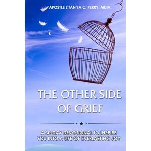 Perry PhD., L'Tanya C. The Other Side of Grief: 30-Day Christian Devotional for Healing, Hope, and Joy After Loss: A Daily Faith-Building Guide to Peace and Restoration ... Word (Faith, Purpose & Healing Collection) Perry PhD., L'Tanya C. The Other Side of Grief: 30-Day Christian Devotional for Healing, Hope, and Joy After Loss: A Daily Faith-Building Guide to Peace and Restoration ... Word (Faith, Purpose & Healing Collection)
