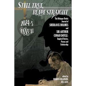 Belanger, Derrick Steel True, Blade Straight 2024-5 Annual : The Belanger Books Journal of SHERLOCK HOLMES and SIR ARTHUR CONAN DOYLE-Inspired Stories, Poems and Scholarship Belanger, Derrick Steel True, Blade Straight 2024-5 Annual : The Belanger Books Journal of SHERLOCK HOLMES and SIR ARTHUR CONAN DOYLE-Inspired Stories, Poems and Scholarship