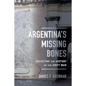 Brennan, James P. Argentina's Missing Bones: Revisiting the History of the Dirty War: 6 (Violence in Latin American History) Brennan, James P. Argentina's Missing Bones: Revisiting the History of the Dirty War: 6 (Violence in Latin American History)