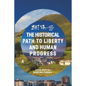 Boettke, Peter J. THE HISTORICAL PATH TO LIBERTY AND HUMAN PROGRESS Boettke, Peter J. THE HISTORICAL PATH TO LIBERTY AND HUMAN PROGRESS
