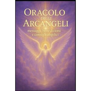 Baggioli, Vanessa Oracolo degli Arcangeli: Messaggi, benedizioni e consigli angelici Baggioli, Vanessa Oracolo degli Arcangeli: Messaggi, benedizioni e consigli angelici