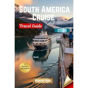 Vale, Maxon South America Cruise Travel Guide 2026: The Ultimate Companion to Coastal Voyages, Hidden Harbors, and Insider Secrets for an Unforgettable Cruise Experience Vale, Maxon South America Cruise Travel Guide 2026: The Ultimate Companion to Coastal Voyages, Hidden Harbors, and Insider Secrets for an Unforgettable Cruise Experience
