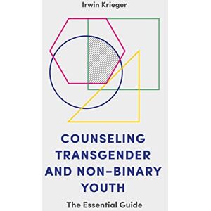 Irwin Krieger Counseling Transgender and Non-Binary Youth: The Essential Guide Irwin Krieger Counseling Transgender and Non-Binary Youth: The Essential Guide