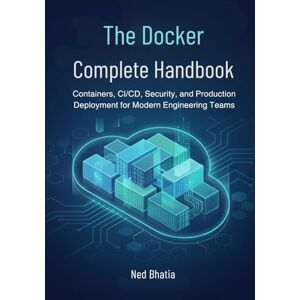 Bhatia, Ned The Docker Complete Handbook: Containers, CI/CD, Security, and Production Deployment for Modern Engineering Teams Bhatia, Ned The Docker Complete Handbook: Containers, CI/CD, Security, and Production Deployment for Modern Engineering Teams