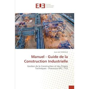 Makolle, Jean-Joël Manuel Guide de la Construction Industrielle: Gestion de la Construction et des Projets Techniques Processus EPC / TCE Makolle, Jean-Joël Manuel Guide de la Construction Industrielle: Gestion de la Construction et des Projets Techniques Processus EPC / TCE