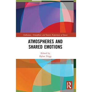 Atmospheres and Shared Emotions (Ambiances, Atmospheres and Sensory Experiences of Spaces) Atmospheres and Shared Emotions (Ambiances, Atmospheres and Sensory Experiences of Spaces)