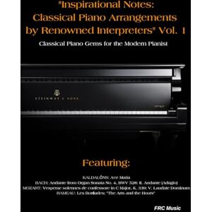 Cunha, Flavio Regis Inspirational Notes: Classical Piano Arrangements by Renowned Interpreters" Vol. 1: Classical Piano Gems for the Modern Pianist Cunha, Flavio Regis Inspirational Notes: Classical Piano Arrangements by Renowned Interpreters" Vol. 1: Classical Piano Gems for the Modern Pianist