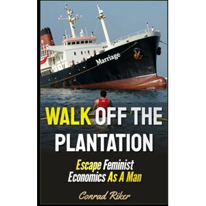 Riker, Conrad Walk Off The Plantation: Escape Feminist Economics As A Man (redpilled revolutionary civil rights for men (satire)) Riker, Conrad Walk Off The Plantation: Escape Feminist Economics As A Man (redpilled revolutionary civil rights for men (satire))