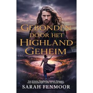 Fenmoor, Sarah Gebonden door het Highland Geheim: Een Schotse Hooglander Tijdreis Romance over Voorouderlijke Liefde en Zwarte Magie Fenmoor, Sarah Gebonden door het Highland Geheim: Een Schotse Hooglander Tijdreis Romance over Voorouderlijke Liefde en Zwarte Magie