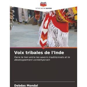 Mondal, Debdas Voix tribales de l'Inde: Faire le lien entre les savoirs traditionnels et le développement contemporain Mondal, Debdas Voix tribales de l'Inde: Faire le lien entre les savoirs traditionnels et le développement contemporain