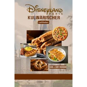 Vaughan, Sean Disneyland Paris Kulinarischer Leitfaden: Wo man essen kann, was man essen kann, Themenrestaurants, Insider-Tipps und viele kulinarische Abenteuer(Mit Bildern und Karten) Vaughan, Sean Disneyland Paris Kulinarischer Leitfaden: Wo man essen kann, was man essen kann, Themenrestaurants, Insider-Tipps und viele kulinarische Abenteuer(Mit Bildern und Karten)