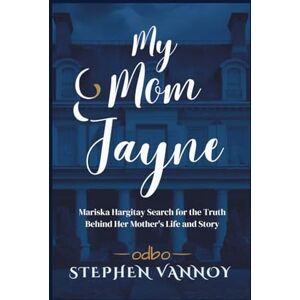 Vannoy, Stephen My Mom Jayne: Mariska Hargitay Search for the Truth Behind Her Mother's Life and Story Vannoy, Stephen My Mom Jayne: Mariska Hargitay Search for the Truth Behind Her Mother's Life and Story