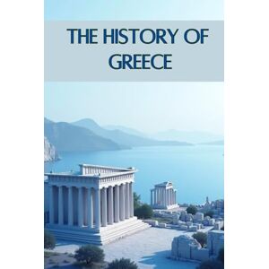 Rump, Eric The History of Greece: From Mythical Gods and Legendary Heroes to Great Philosophers and the Birth of Western Civilization (Smart Reads: Understanding the World) Rump, Eric The History of Greece: From Mythical Gods and Legendary Heroes to Great Philosophers and the Birth of Western Civilization (Smart Reads: Understanding the World)