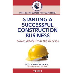 Scott STARTING A SUCCESSFUL CONSTRUCTION BUSINESS: Proven Advice From The Trenches (BUILD AMERICA CONSTRUCTION SUCCESS FIELD GUIDE SERIES) Scott STARTING A SUCCESSFUL CONSTRUCTION BUSINESS: Proven Advice From The Trenches (BUILD AMERICA CONSTRUCTION SUCCESS FIELD GUIDE SERIES)