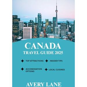 Avery CANADA TRAVEL GUIDE 2025 (ESSENTIAL TRAVEL GUIDE FOR FIRST-TIME VISITORS 2025/2026) Avery CANADA TRAVEL GUIDE 2025 (ESSENTIAL TRAVEL GUIDE FOR FIRST-TIME VISITORS 2025/2026)