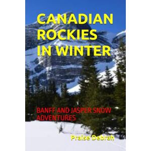Debrah, Praise CANADIAN ROCKIES IN WINTER: BANFF AND JASPER SNOW ADVENTURES Debrah, Praise CANADIAN ROCKIES IN WINTER: BANFF AND JASPER SNOW ADVENTURES