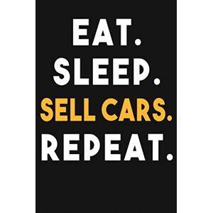 Press, El-Hamri Eat Sleep Sell Cars Repeat.: Notebook 120 Pages 6"X9" Lined Journal Funny Gag Gifts for car Salesman Funny Gifts for Holidays or Birthdays... Press, El-Hamri Eat Sleep Sell Cars Repeat.: Notebook 120 Pages 6"X9" Lined Journal Funny Gag Gifts for car Salesman Funny Gifts for Holidays or Birthdays...