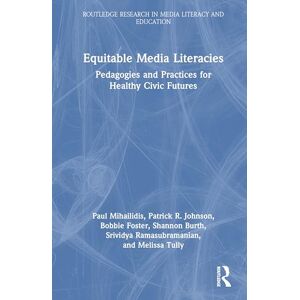 Mihailidis, Paul Equitable Media Literacies: Pedagogies and Practices for Healthy Civic Futures (Routledge Research in Media Literacy and Education) Mihailidis, Paul Equitable Media Literacies: Pedagogies and Practices for Healthy Civic Futures (Routledge Research in Media Literacy and Education)