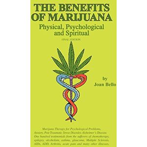 Bello, Joan The Benefits of Marijuana: Physical, Psychological and Spiritual: Volume 3 Bello, Joan The Benefits of Marijuana: Physical, Psychological and Spiritual: Volume 3