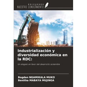 NGAMIKALA MUKO, Bogdan Industrialización y diversidad económica en la RDC:: Un alegato en favor del desarrollo sostenible NGAMIKALA MUKO, Bogdan Industrialización y diversidad económica en la RDC:: Un alegato en favor del desarrollo sostenible