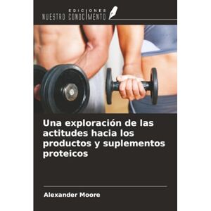 Moore, Alexander Una exploración de las actitudes hacia los productos y suplementos proteicos Moore, Alexander Una exploración de las actitudes hacia los productos y suplementos proteicos