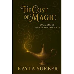Surber, Kayla The Cost of Magic: Book One in the Cursed Heart Series: 1 Surber, Kayla The Cost of Magic: Book One in the Cursed Heart Series: 1