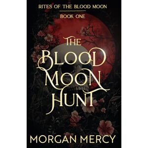 Mercy, Morgan The Blood Moon Hunt: A Dark, Paranormal Romance: 1 (Rites of the Blood Moon) Mercy, Morgan The Blood Moon Hunt: A Dark, Paranormal Romance: 1 (Rites of the Blood Moon)