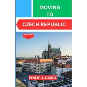 DAVID, PHILIP J. MOVING TO CZECH REPUBLIC 2025/2026: Essential Tips For Relocation, Work, And Everyday Life In Czechia DAVID, PHILIP J. MOVING TO CZECH REPUBLIC 2025/2026: Essential Tips For Relocation, Work, And Everyday Life In Czechia