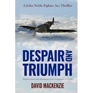 Mackenzie, David Despair and Triumph: Aerial action and adventure from Singapore to D-Day (John Noble Fighter Ace Thrillers) Mackenzie, David Despair and Triumph: Aerial action and adventure from Singapore to D-Day (John Noble Fighter Ace Thrillers)