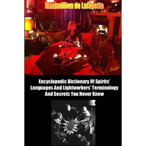 De Lafayette, Maximillien Encyclopedic Dictionary Of Spirits Languages And Lightworkers Terminology And Secrets You Never Knew De Lafayette, Maximillien Encyclopedic Dictionary Of Spirits Languages And Lightworkers Terminology And Secrets You Never Knew