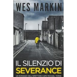 Markin, Wes Il Silenzio de Severance: Le indagini dell'Ispettore Capo Yorke, Libro 3 Markin, Wes Il Silenzio de Severance: Le indagini dell'Ispettore Capo Yorke, Libro 3