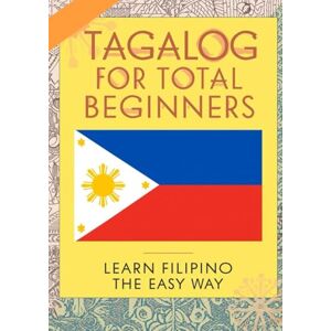VALENCIA, FAITH GARCIA TAGALOG FOR TOTAL BEGINNERS (LEARN FILIPINO THE EASY WAY) VALENCIA, FAITH GARCIA TAGALOG FOR TOTAL BEGINNERS (LEARN FILIPINO THE EASY WAY)