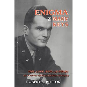 Button, Robert Enigma in Many Keys: The Life and Letters of a WWII Intelligence Officer Button, Robert Enigma in Many Keys: The Life and Letters of a WWII Intelligence Officer