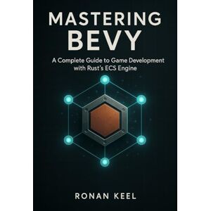 Keel, Ronan Mastering Bevy: A Complete Guide to Game Development with Rust’s ECS Engine Keel, Ronan Mastering Bevy: A Complete Guide to Game Development with Rust’s ECS Engine