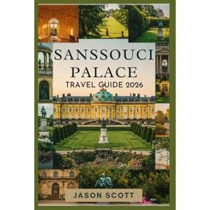 Scott Sanssouci Palace Travel Guide: Your Insider Guide with Stunning Photos to Explore Sanssouci Palace Like a Local (Germany Unlocked: The Essential Travel Series) Scott Sanssouci Palace Travel Guide: Your Insider Guide with Stunning Photos to Explore Sanssouci Palace Like a Local (Germany Unlocked: The Essential Travel Series)