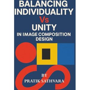 SATHVARA, PRATIK Balancing Individuality Vs Unity In Image Composition design SATHVARA, PRATIK Balancing Individuality Vs Unity In Image Composition design