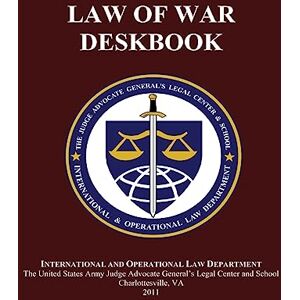and School, The Judge Advocate General's Legal Center Law of War Deskbook: 2011 and School, The Judge Advocate General's Legal Center Law of War Deskbook: 2011
