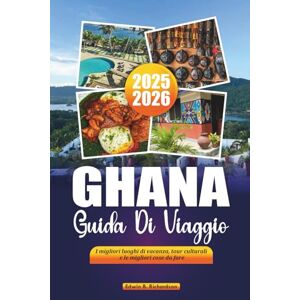 Richardson, Edwin B. GHANA GUIDA DI VIAGGIO 2025-2026: I migliori luoghi di vacanza, tour culturali e le migliori cose da fare Richardson, Edwin B. GHANA GUIDA DI VIAGGIO 2025-2026: I migliori luoghi di vacanza, tour culturali e le migliori cose da fare