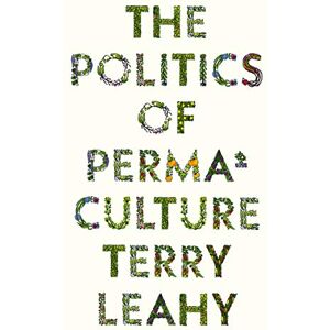 Leahy, Terry The Politics of Permaculture (FireWorks) Leahy, Terry The Politics of Permaculture (FireWorks)
