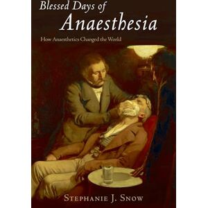 SNOW, Stephanie J. BLESSED DAYS OF ANAESTHESIA:HOW ANAESTHETICS CHANGED WORLD PAPER: How anaesthetics changed the world SNOW, Stephanie J. BLESSED DAYS OF ANAESTHESIA:HOW ANAESTHETICS CHANGED WORLD PAPER: How anaesthetics changed the world