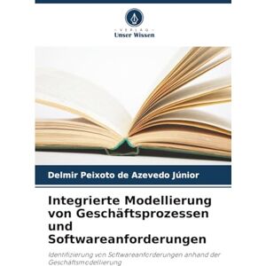 Peixoto de Azevedo Júnior, Delmir Integrierte Modellierung von Geschäftsprozessen und Softwareanforderungen: Identifizierung von Softwareanforderungen anhand der Geschäftsmodellierung Peixoto de Azevedo Júnior, Delmir Integrierte Modellierung von Geschäftsprozessen und Softwareanforderungen: Identifizierung von Softwareanforderungen anhand der Geschäftsmodellierung