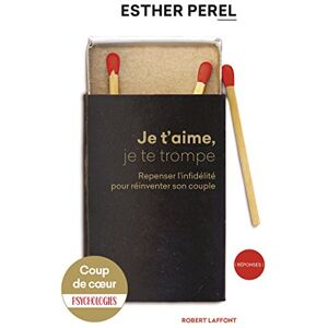 Perel Je t'aime, je te trompe: Repenser l'infidélité pour réinventer son couple Perel Je t'aime, je te trompe: Repenser l'infidélité pour réinventer son couple