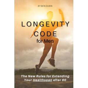 Dubin, Ben Longevity Code for Men: The New Rules for Extending Your Healthspan After 60 Dubin, Ben Longevity Code for Men: The New Rules for Extending Your Healthspan After 60