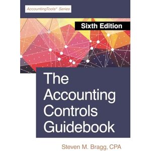 Bragg, Steven M. The Accounting Controls Guidebook: Sixth Edition Bragg, Steven M. The Accounting Controls Guidebook: Sixth Edition